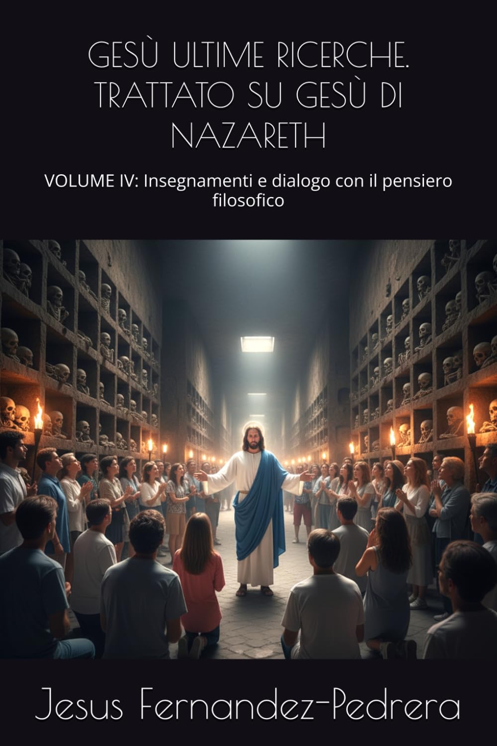 GESÙ ULTIME RICERCHE. TRATTATO SU GESÙ DI NAZARETH: VOLUME IV: Insegnamenti e dialogo con il pensiero filosofico (CATENA AUREA)