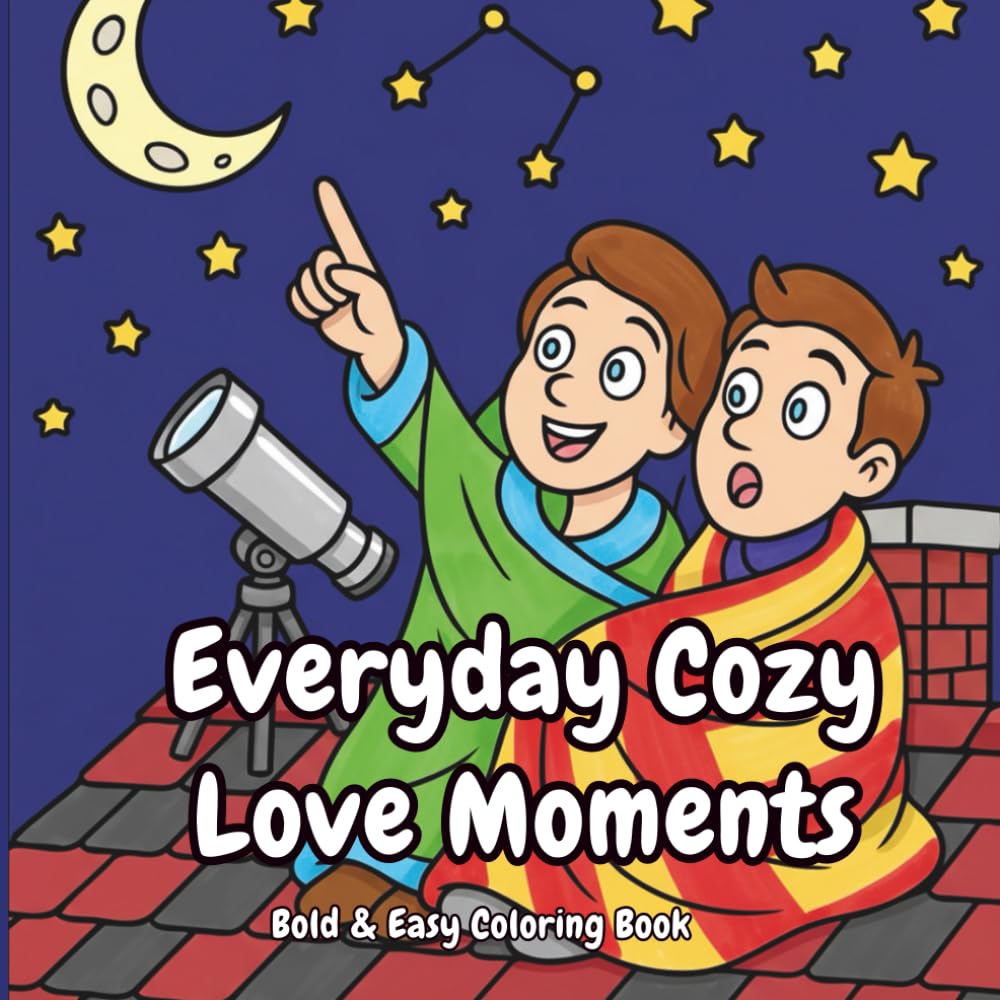 Everyday Cozy Love Moments: Valentine Coloring Book for Adults, Teens and Kids, Bold and Easy, Simple and Big Designs for Relaxation Featuring Lovely Scenes
