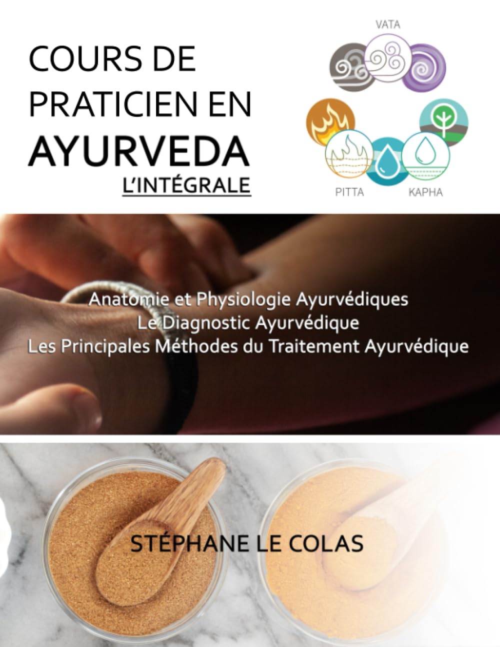 COURS DE PRATICIEN EN AYURVEDA, L'INTEGRALE: Anatomie et Physiologie Ayurvédiques. Le Diagnostic Ayurvédique. Les Principales Méthodes du Traitement Ayurvédique.