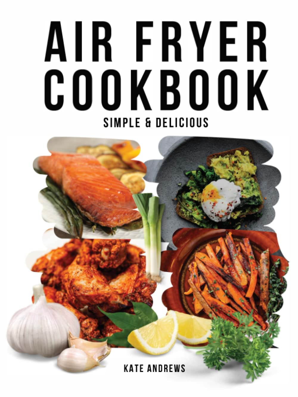 Air Fryer Cookbook: Quick, Flavorful Air Fryer Recipes That Will Cut Cooking Time and Energy Costs