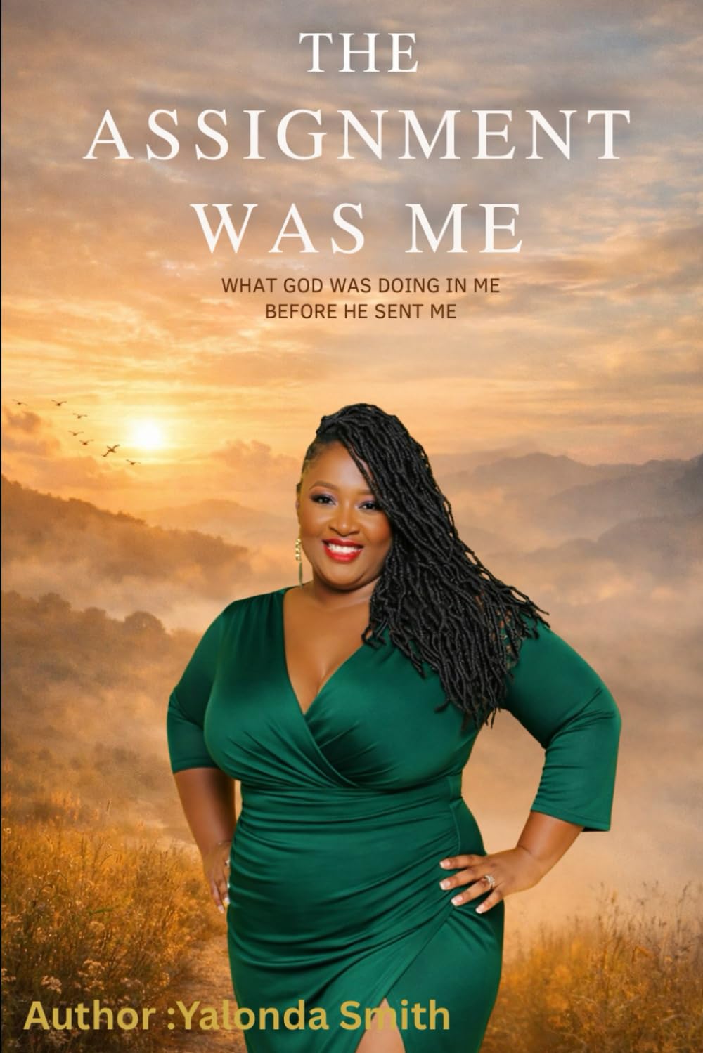 The Assignment was me: What God was doing in me before He sent me