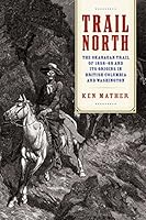 Trail North: The Okanagan Trail of 1858-68 and Its Origins in British Columbia and Washington 1772032301 Book Cover
