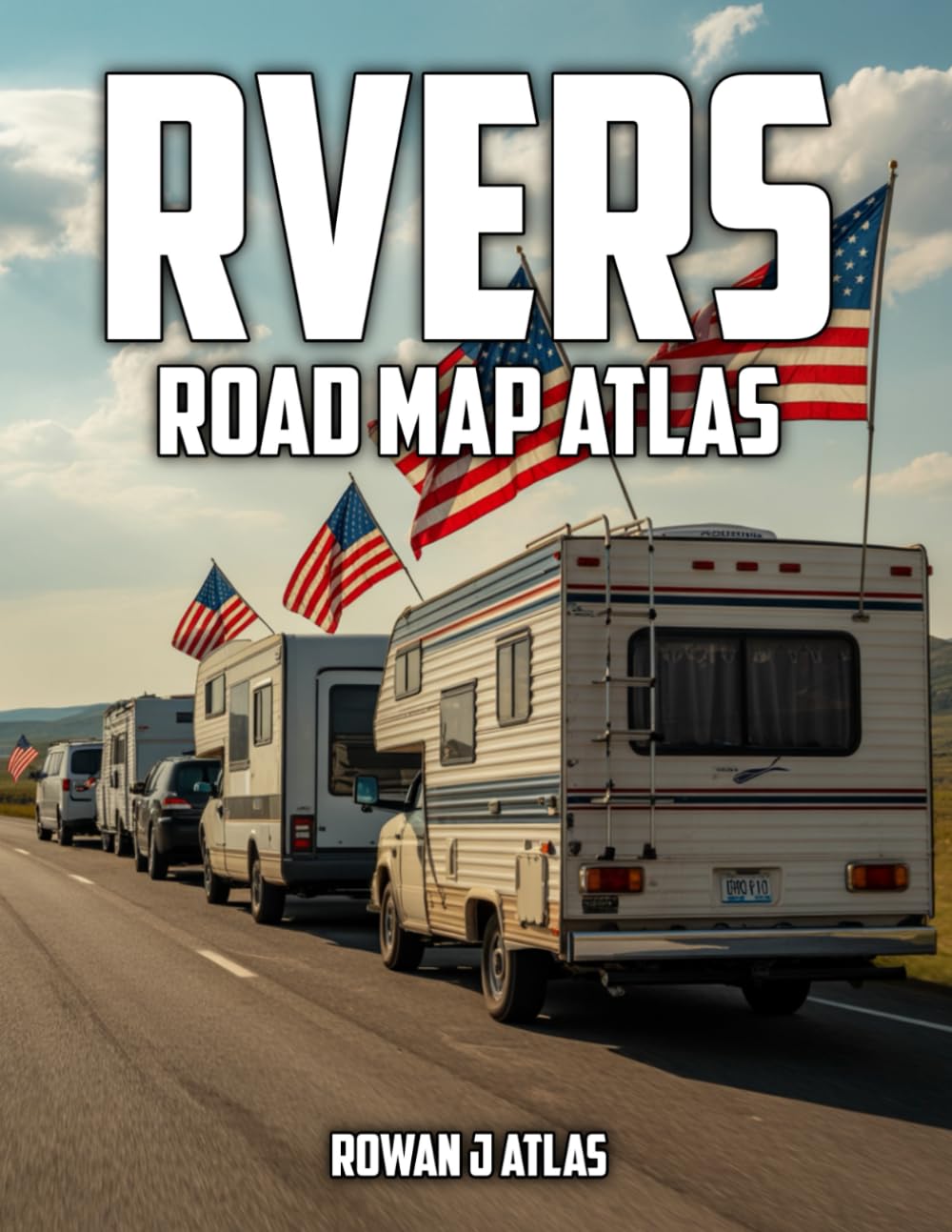 Rvers Road Atlas: Your Complete Companion to Confident RV Travel Across Scenic Roads and Memorable Destinations, With Smart Planning Tools and Trusted Stopovers
