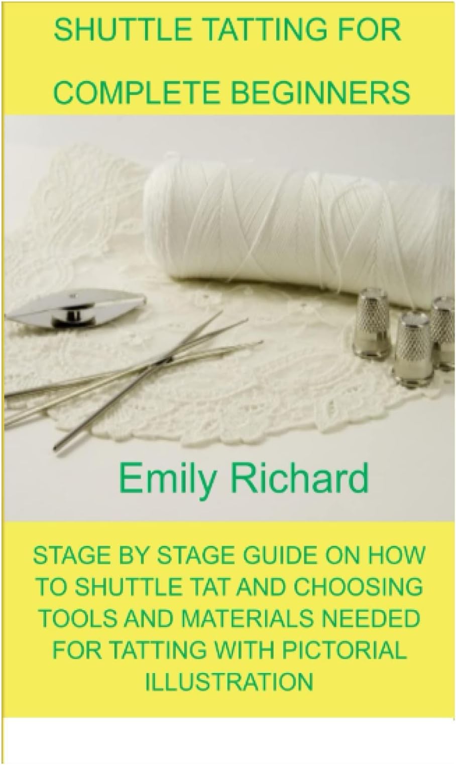 SHUTTLE TATTING FOR COMPLETE BEGINNERS: STAGE BY STAGE GUIDE ON HOW TO SHUTTLE TAT AND CHOOSING TOOLS AND MATERIALS NEEDED FOR TATTING WITH PICTORIAL ILLUSTRATION