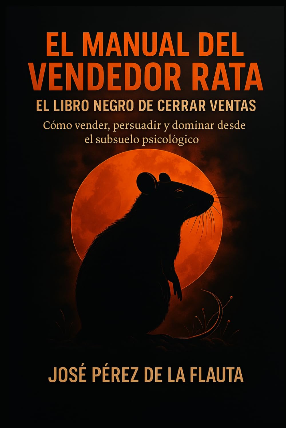 EL MANUAL DEL VENDEDOR RATA: Cómo vender, persuadir y dominar desde el subsuelo psicológico (Colección Ventas Brutales)