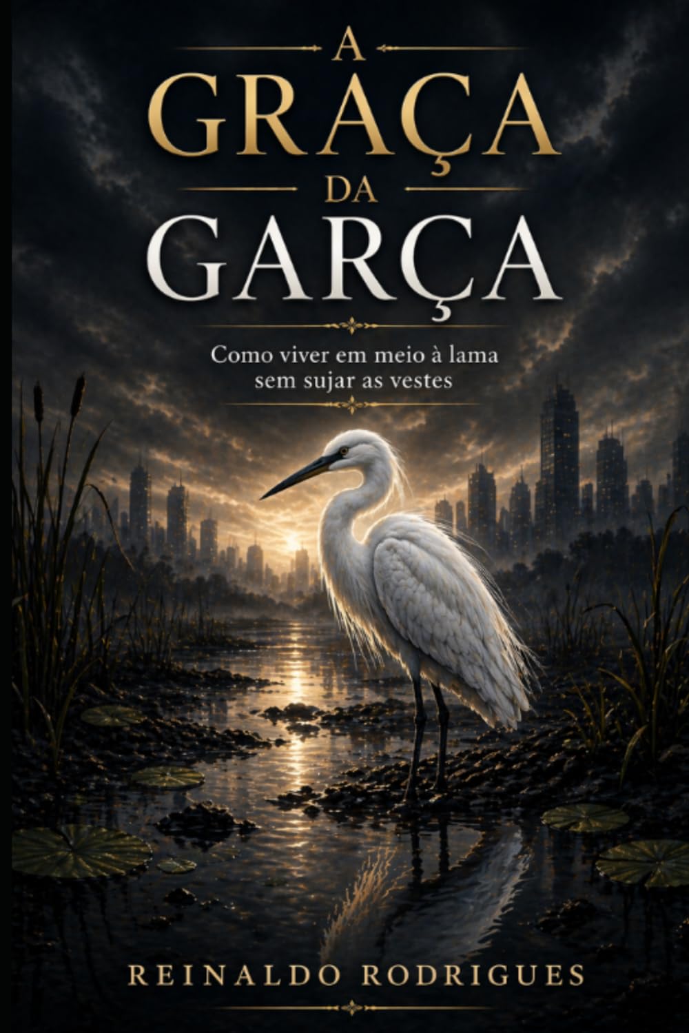 A Graça da Garça: Como viver em meio à lama sem sujar as vestes