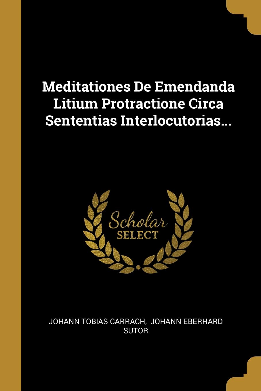 Meditationes De Emendanda Litium Protractione Circa Sententias Interlocutorias...