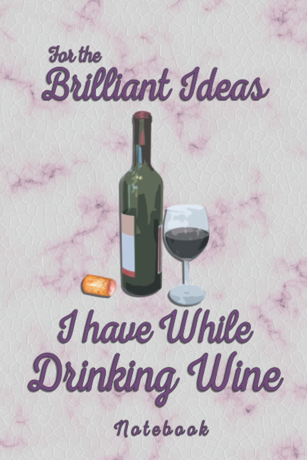 For the Brilliant Ideas I have While Drinking Wine: Wine Themed Notebook, Diary, Journal or Planner for Wine Lovers – 120 Lined Pages 6 X 9 – Perfect ... or Christmas Gift for Wine Drinkers.