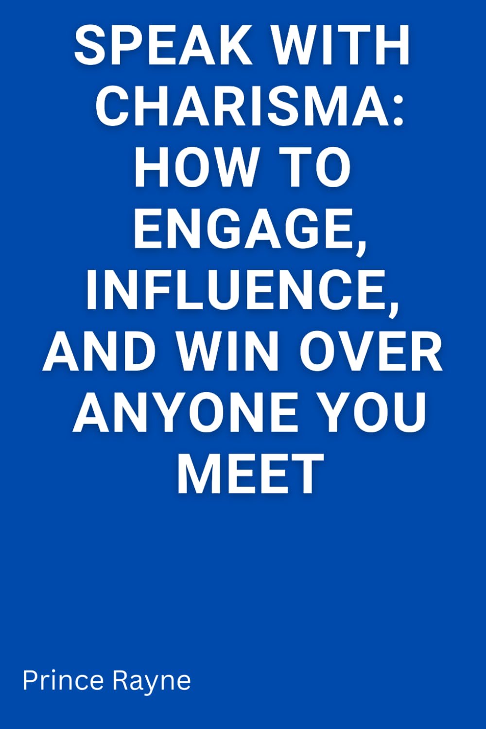 Speak with Charisma: How to Engage, Influence and Win Over Anyone You Meet