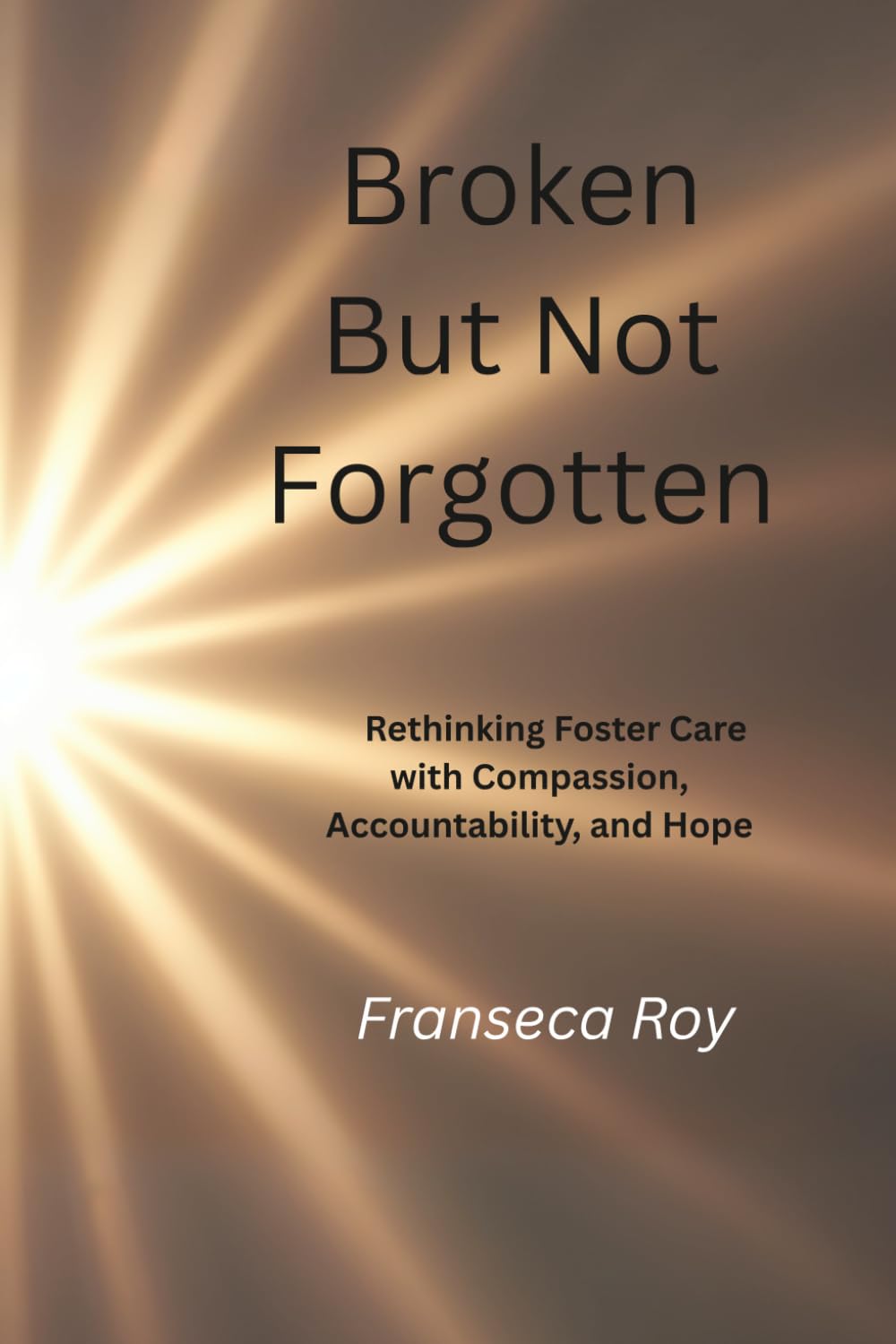 Broken But Not Forgotten: Rethinking Foster Care with Compassion, Accountability, and Hope