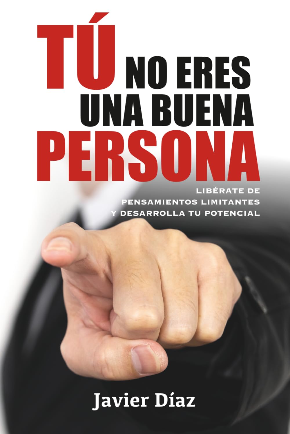 Tú no eres una buena persona: Libérate de pensamientos limitantes y desarrolla tu potencial