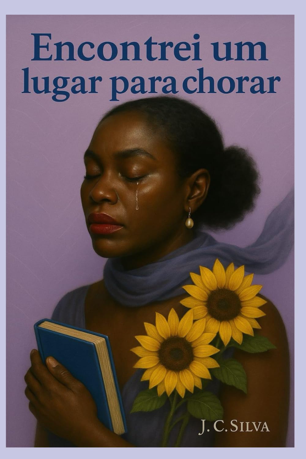 Encontrei Um Lugar Para Chorar: “Porque nenhuma lágrima deveria ficar presa para sempre…” (Portuguese Edition)