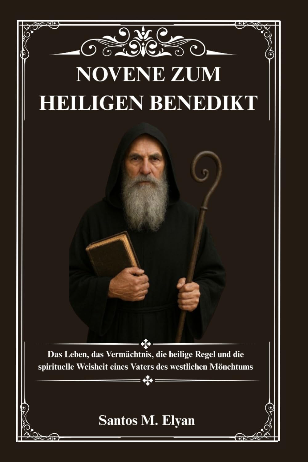 NOVENE ZUM HEILIGEN BENEDIKT: Das Leben, das Vermächtnis, die heilige Regel und die spirituelle Weisheit eines Vaters des westlichen Mönchtums