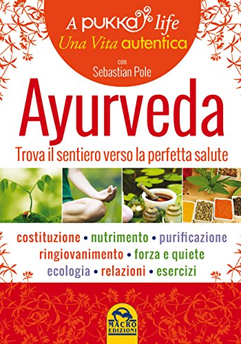 Ayurveda. A pukka life. Trova il sentiero verso la perfetta salute Ayurveda. A pukka life. Trova il sentiero verso la perfetta salute