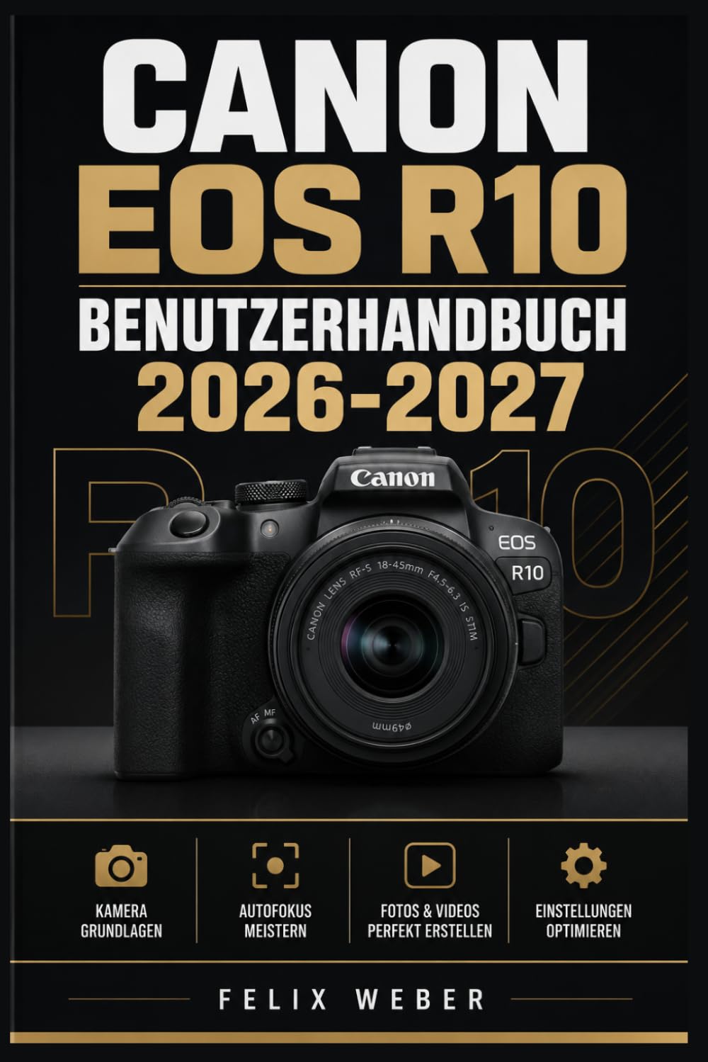 Canon EOS R10 Benutzerhandbuch 2026-2027: Das vollständige Handbuch für Einsteiger und Fortgeschrittene — Aufnahmetechniken, Menüeinstellungen, Objektive und kreative Fotografie meistern