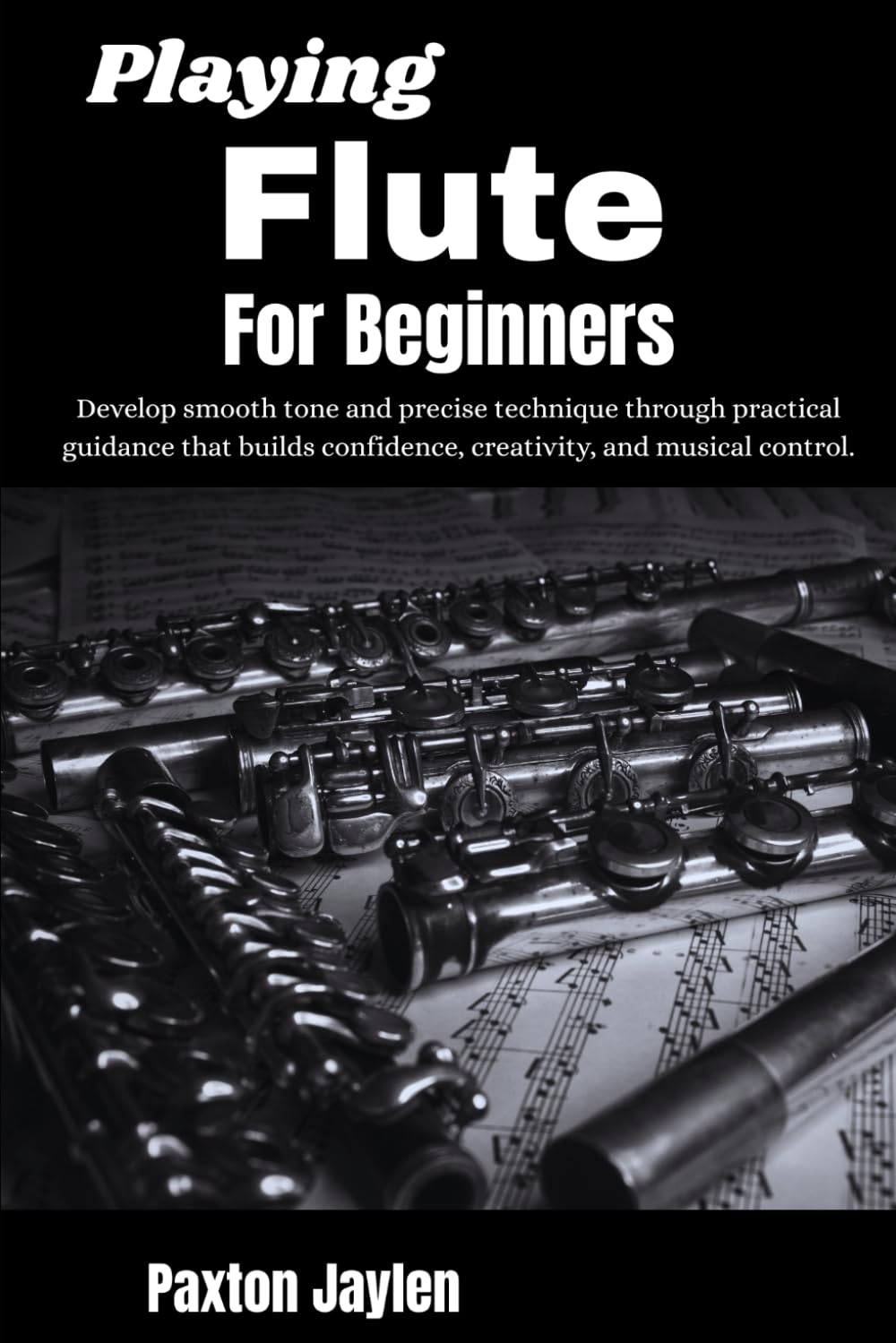 Playing Flute For Beginners: Develop smooth tone and precise technique through practical guidance that builds confidence, creativity, and musical control.