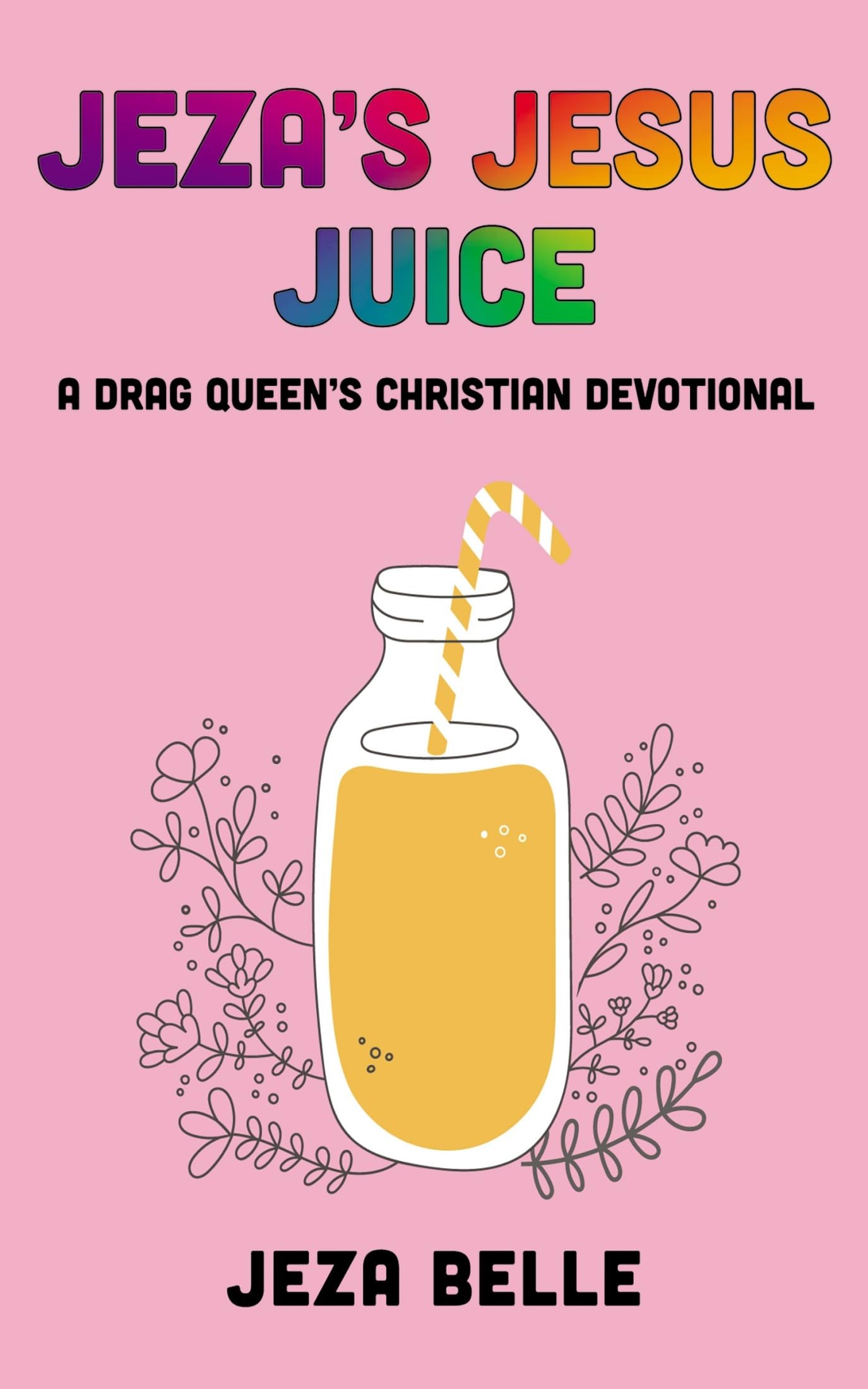 Jeza's Jesus Juice: A Drag Queen's Christian Devotional