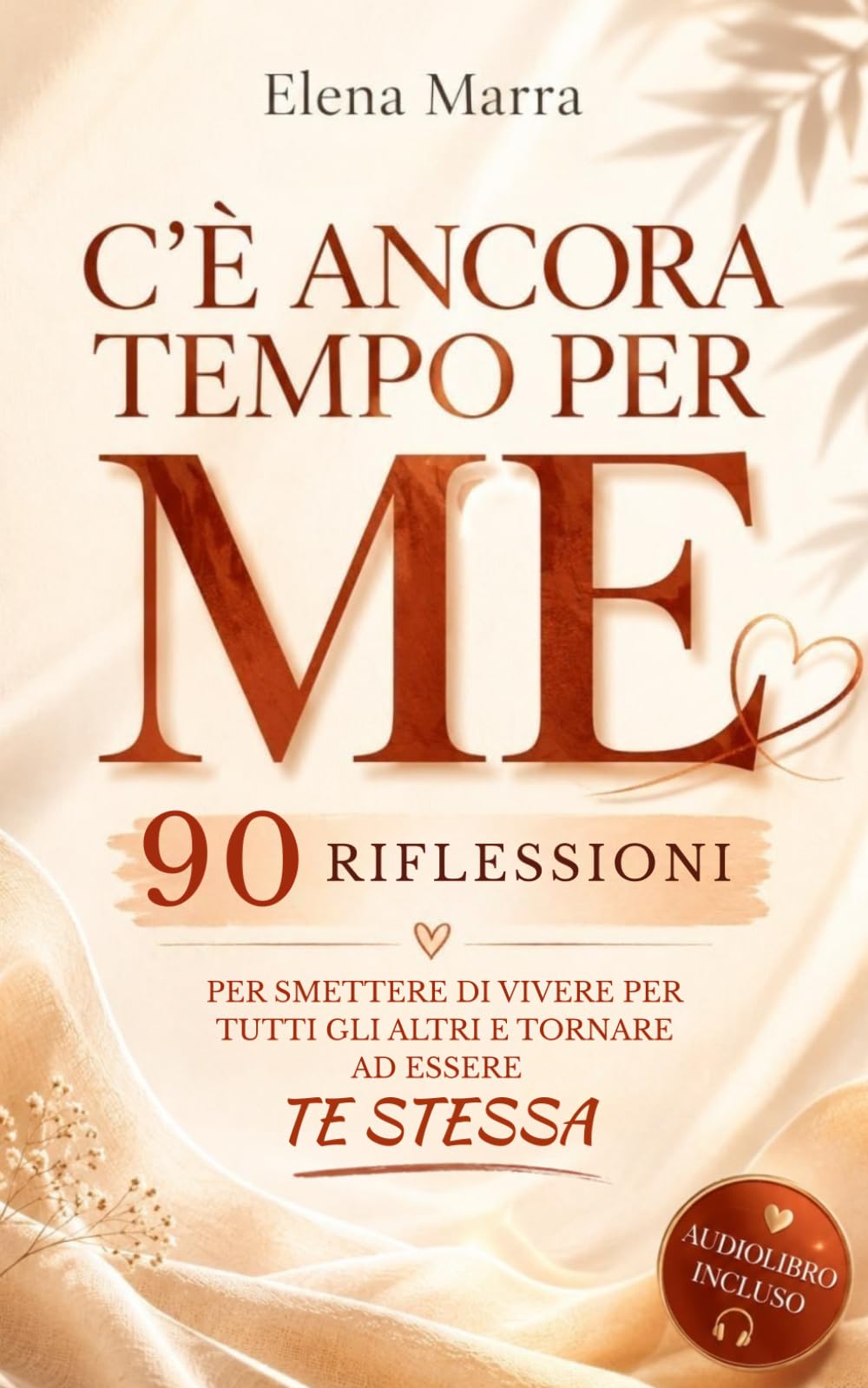 C'è Ancora Tempo per Me: 90 riflessioni per smettere di vivere per tutti gli altri e tornare finalmente ad essere te stessa.