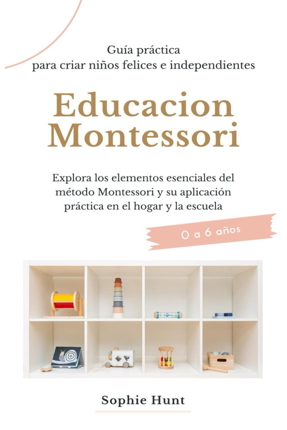 Educacion Montessori: Explora los elementos esenciales del metodo montessori y su aplicacion practica en el hogar y la escuela: Guia práctica para ... (Biblioteca Montessori en español)
