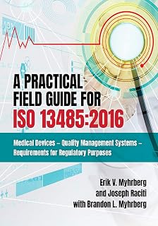 A Practical Field Guide For ISO 13485:2016: Medical Devices - Quality Management Systems - Requirements for Regulatory Purposes