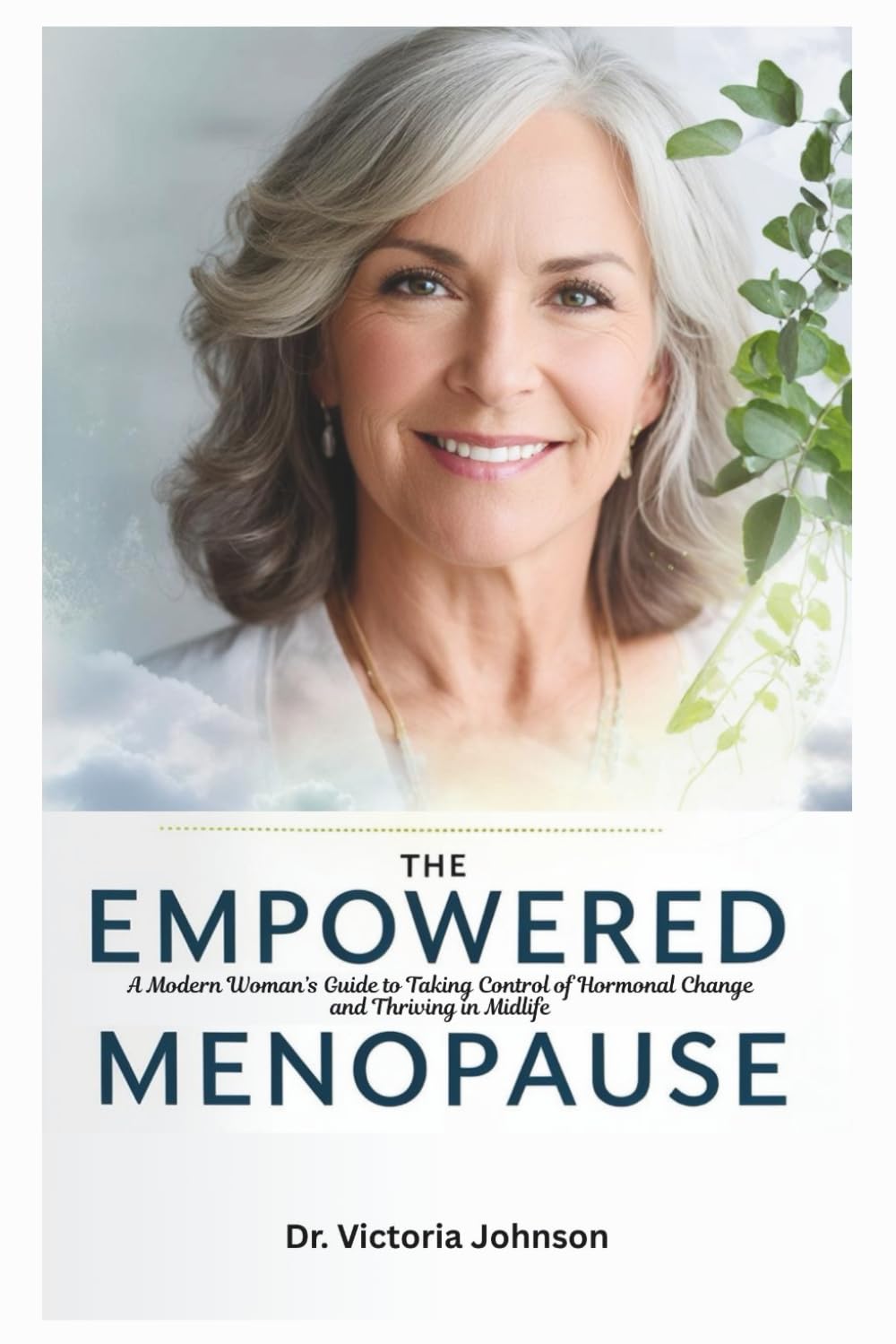 The Empowered Menopause: A Modern Woman’s Guide to Taking Control of Hormonal Change and Thriving in Midlife