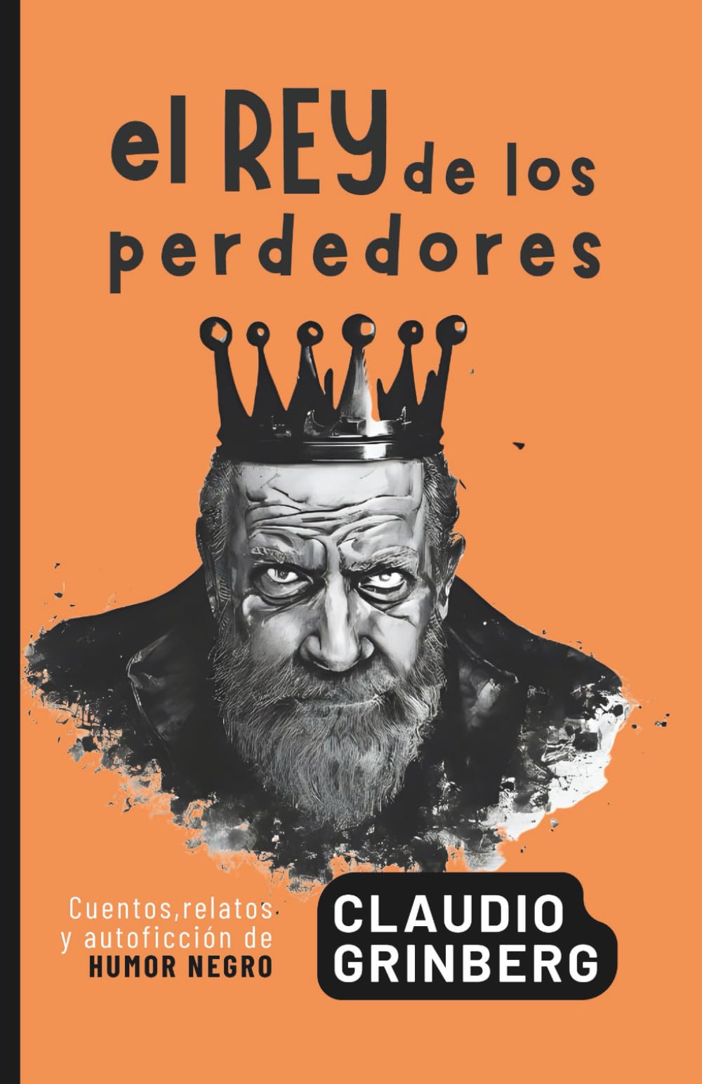 El rey de los perdedores: Cuentos, relatos y autoficción de humor nebro
