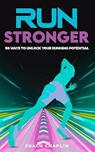 Run Stronger: 50 Ways to Unlock Your Running Potential: Collected Over a Decade, by a Qualified Running Coach