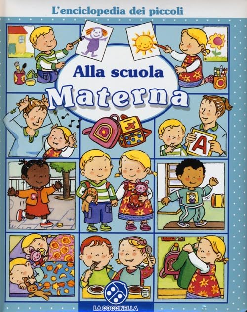 Alla scuola materna. L'enciclopedia dei piccoli. Ediz. illustrata