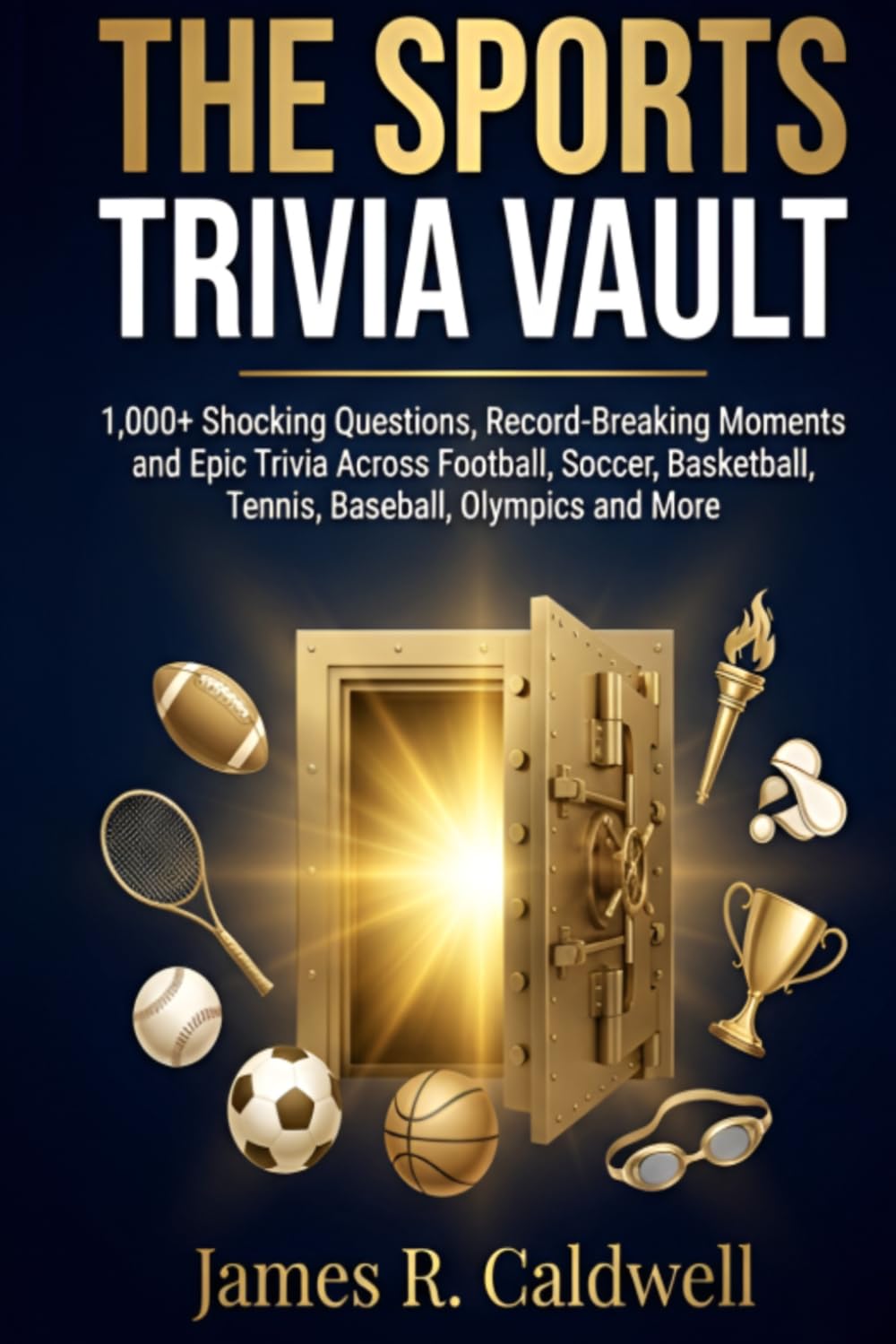 The Sports Trivia Vault: 1,000+ Shocking Questions, Record-Breaking Moments & Epic Trivia Across Football, Soccer, Basketball, Tennis, Baseball, Olympics & More..