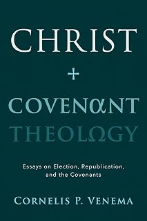 Christ and Covenant Theology: Essays on Election, Republication, and the Covenants