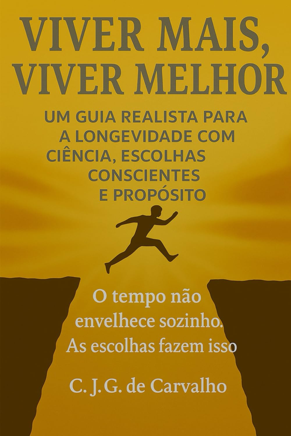 VIVER MAIS, VIVER MELHOR: UM GUIA REALISTA PARA A LONGEVIDADE COM CIÊNCIA, ESCOLHAS CONCIENTES E PROPÓSITO
