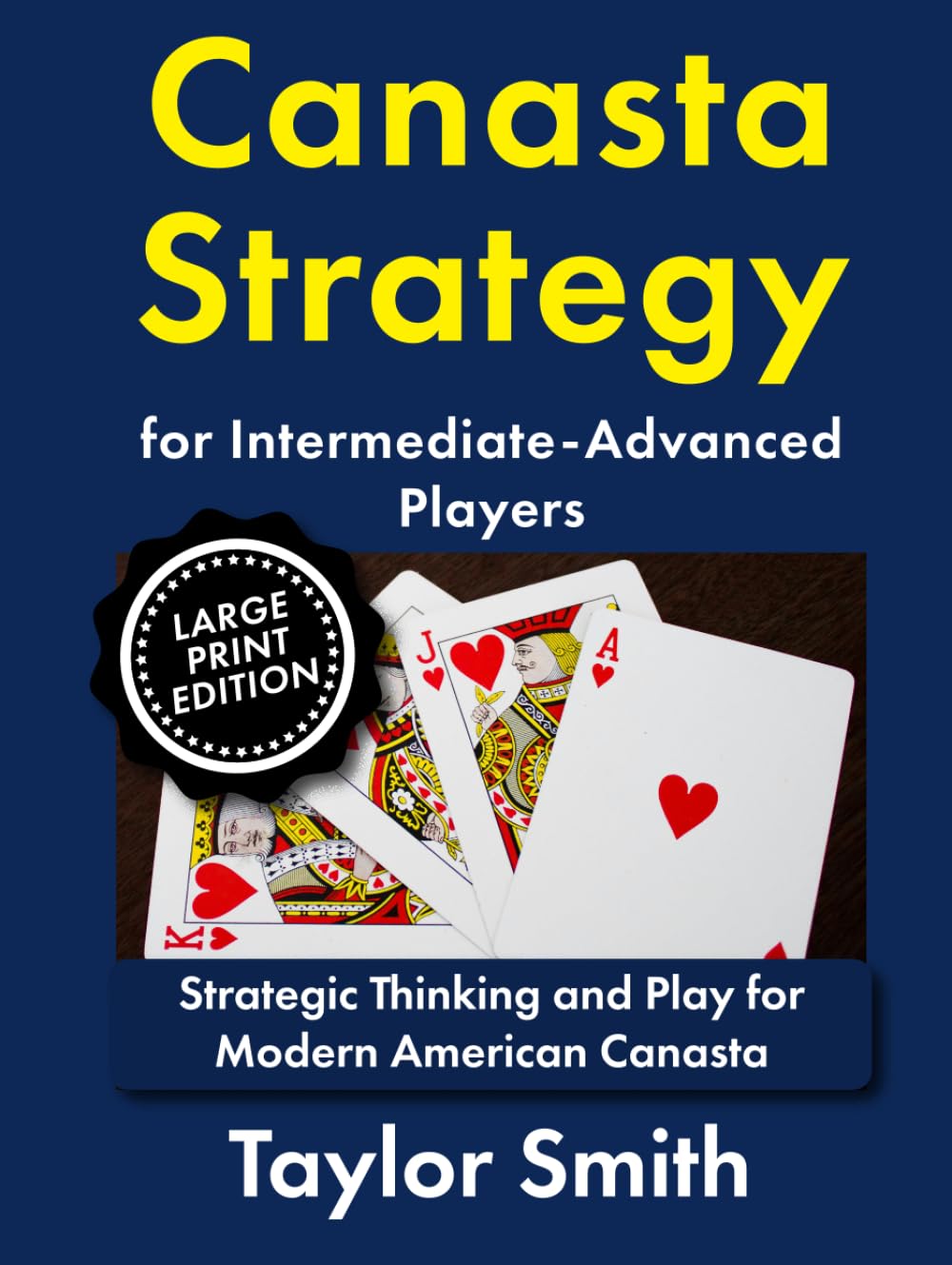 Canasta Strategy for Intermediate-Advanced Players: Strategic Thinking and Play for Modern American Canasta (Modern American Canasta, Large Print Editions)