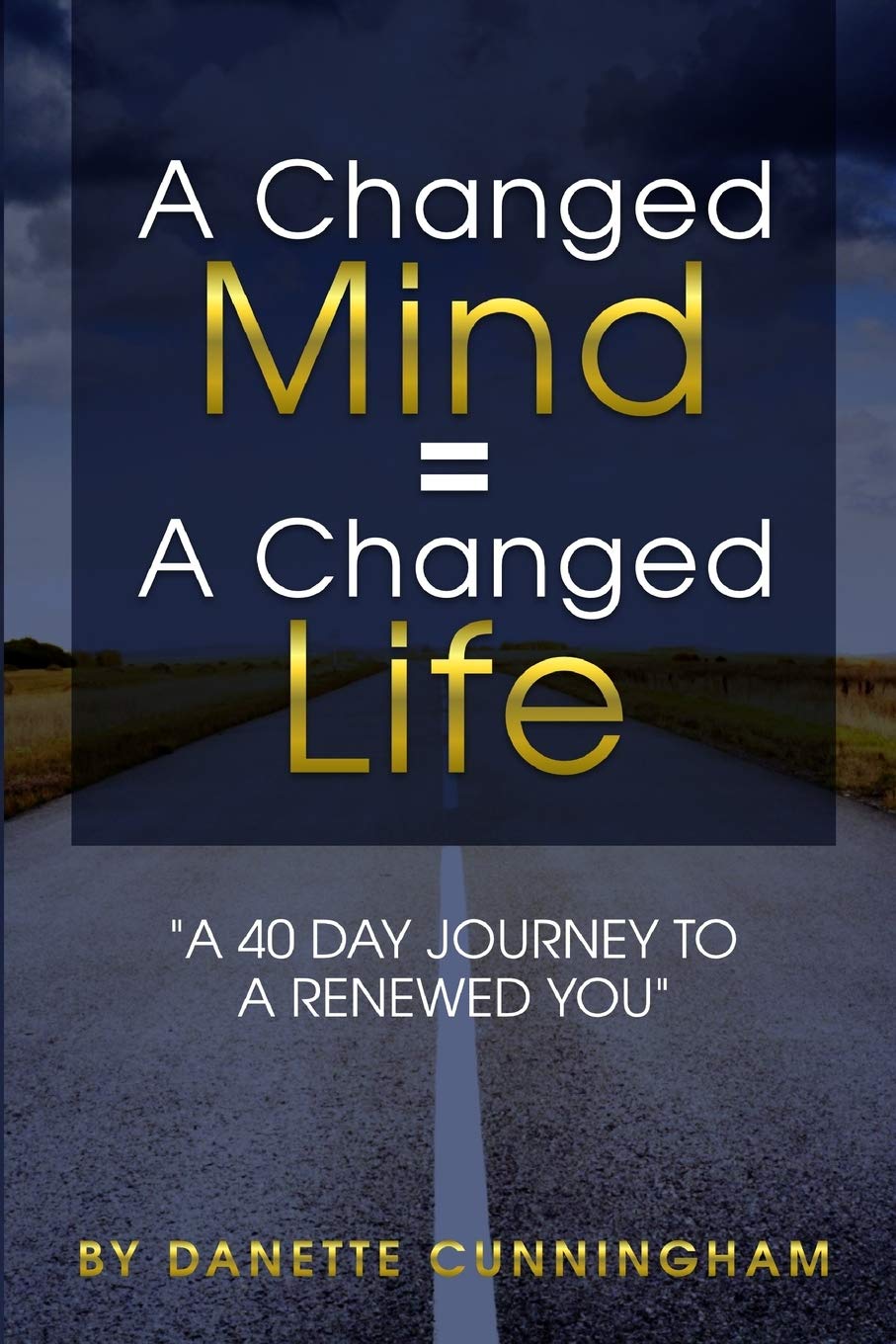 A Changed Mind = A Change Life: "A 40 Day Journey To A Renewed You"