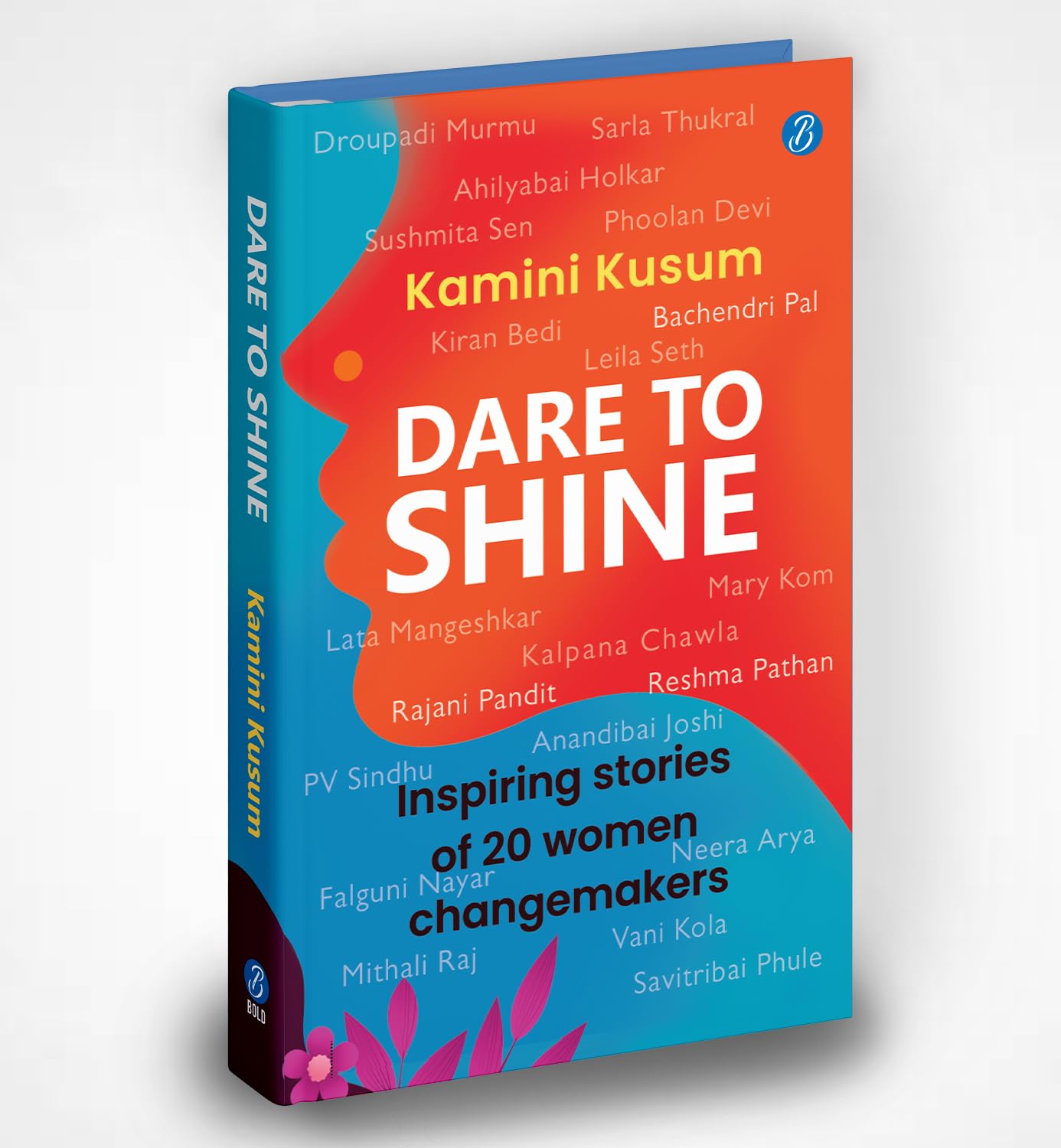 Dare to Shine: Inspiring stories of 20 women changemakers ǀ Droupadi Murmu, Sushmita Sen, P.V. Sindhu and many more I Premium Hardback Edition