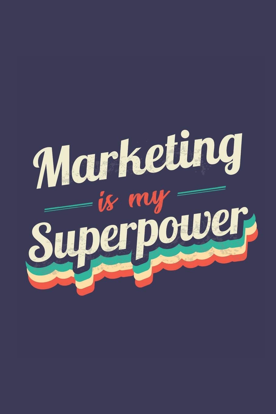 Marketing Is My Superpower: A 6x9 Inch Softcover Diary Notebook With 110 Blank Lined Pages. Funny Vintage Marketing Journal to write in. Marketing Gift and SuperPower Retro Design Slogan