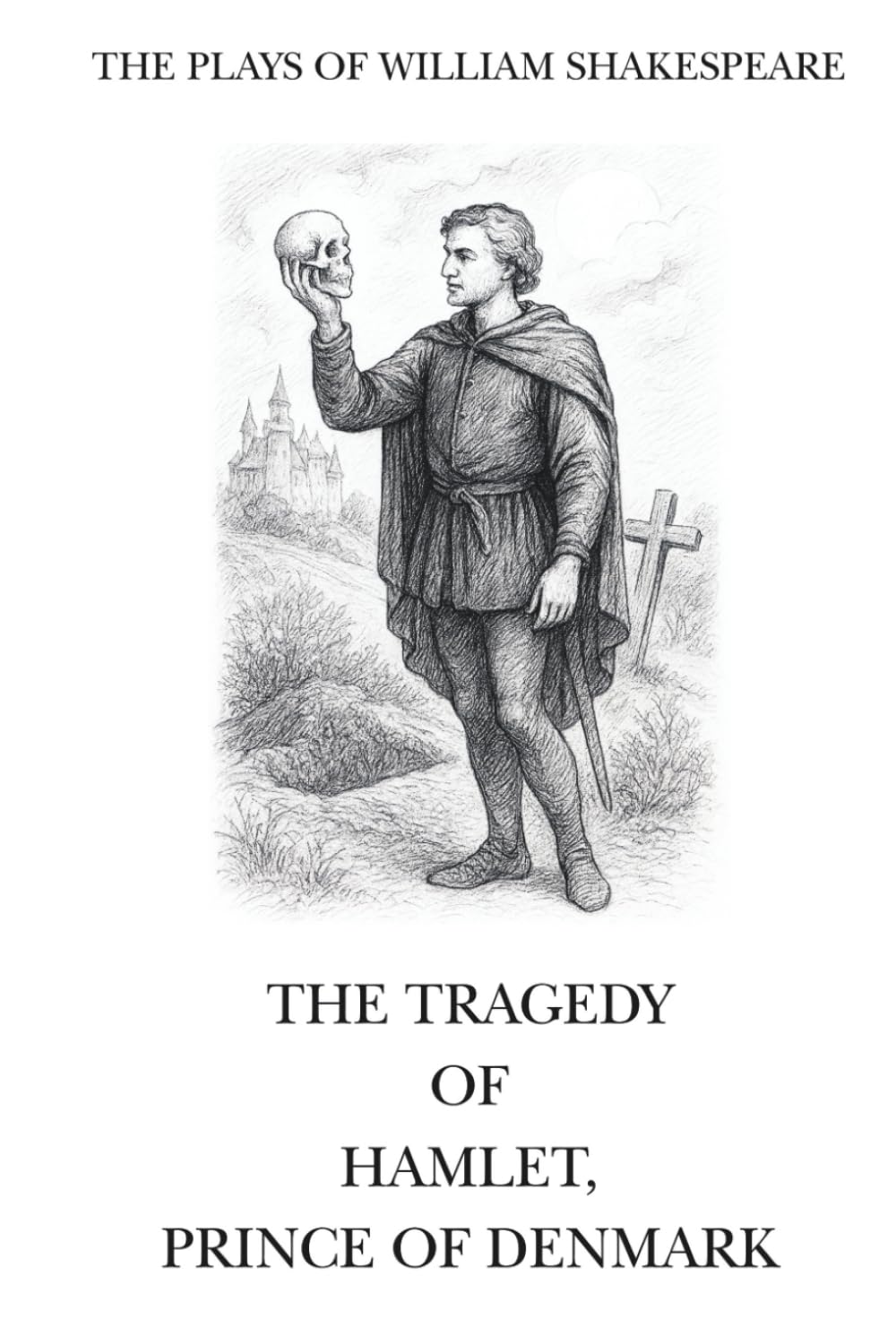 The Plays of William Shakespeare: The Tragedy of Hamlet, Prince of Denmark