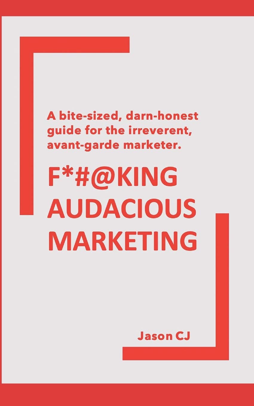 F*#@KING AUDACIOUS MARKETING: A bite-sized, darn-honest guide for the irreverent, avant-garde marketer.: 4 (SYL+JAS BUREAU BRAND COMMUNICATION SERIES)