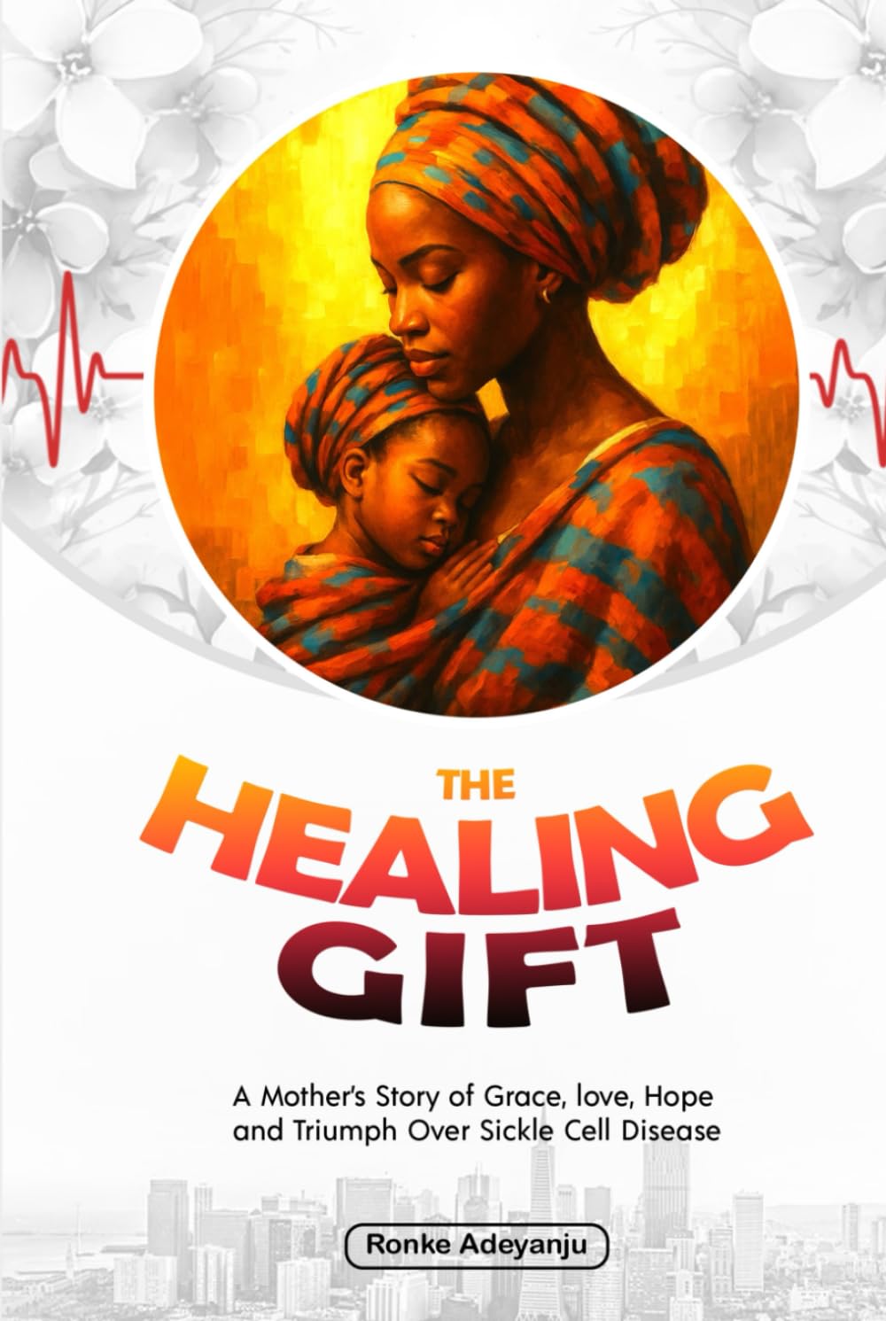 The Healing Gift: A Mother's Story of Grace, Love, Hope, and Triumph Over Sickle Cell Disease