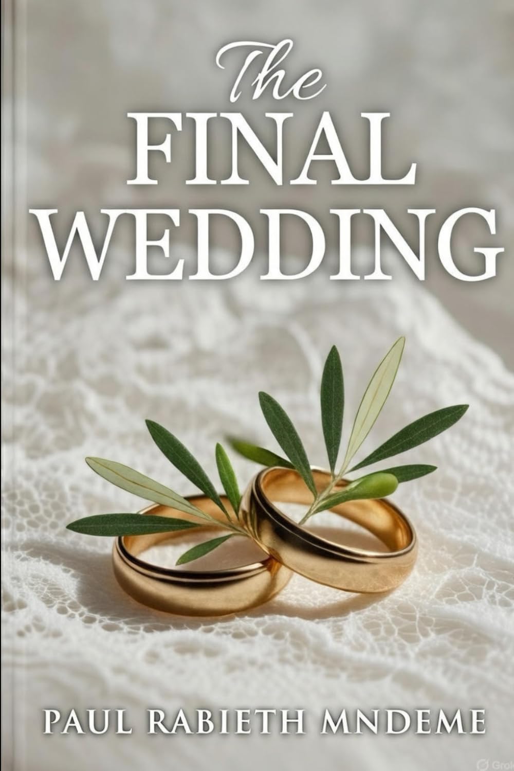 The Final Wedding: The Eternal Bridegroom and His Glorious Bride: From Dust to the Marriage Supper of the Lamb