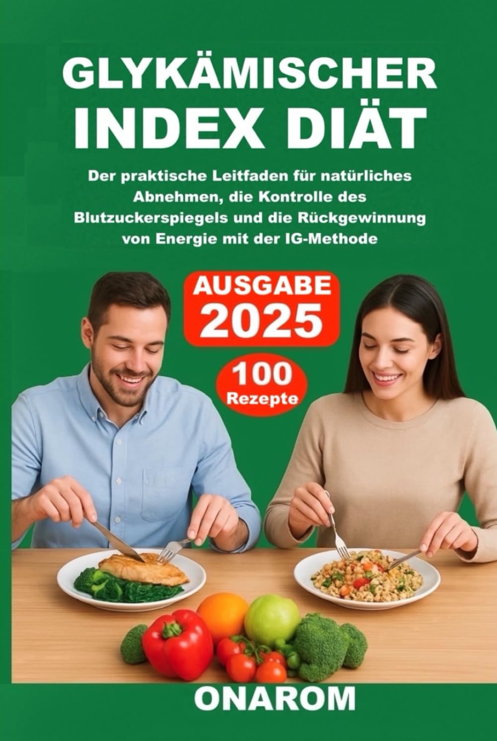 GLYKÄMISCHER INDEX DIÄT: Der praktische Leitfaden für natürliches Abnehmen, die Kontrolle des Blutzuckerspiegels und die Rückgewinnung von Energie mit der IG-Methode