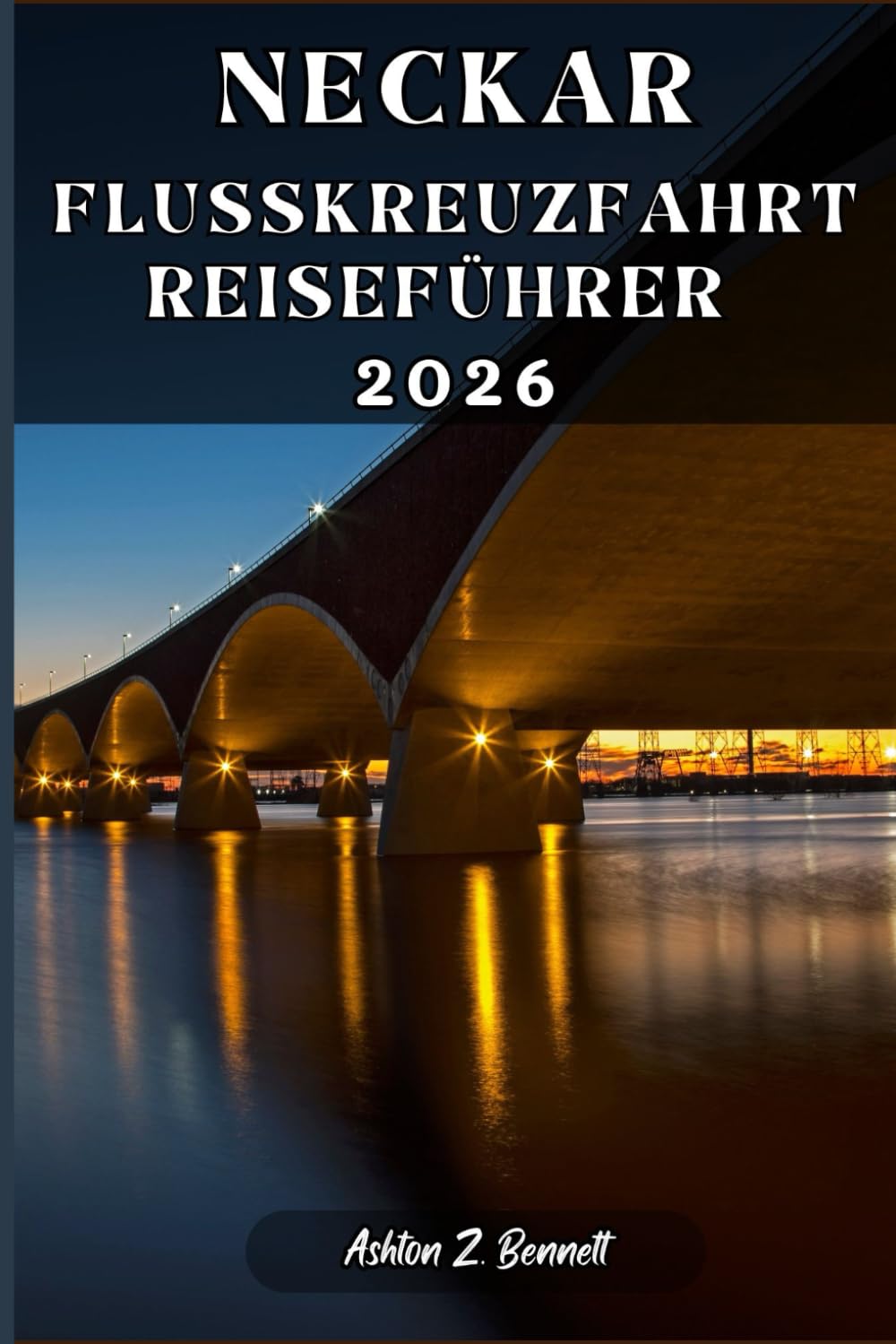 NECKAR-FLUSSKREUZFAHRT REISEFÜHRER: Ihr Reiseführer für einen unvergesslichen Aufenthalt an diesem Reiseziel.
