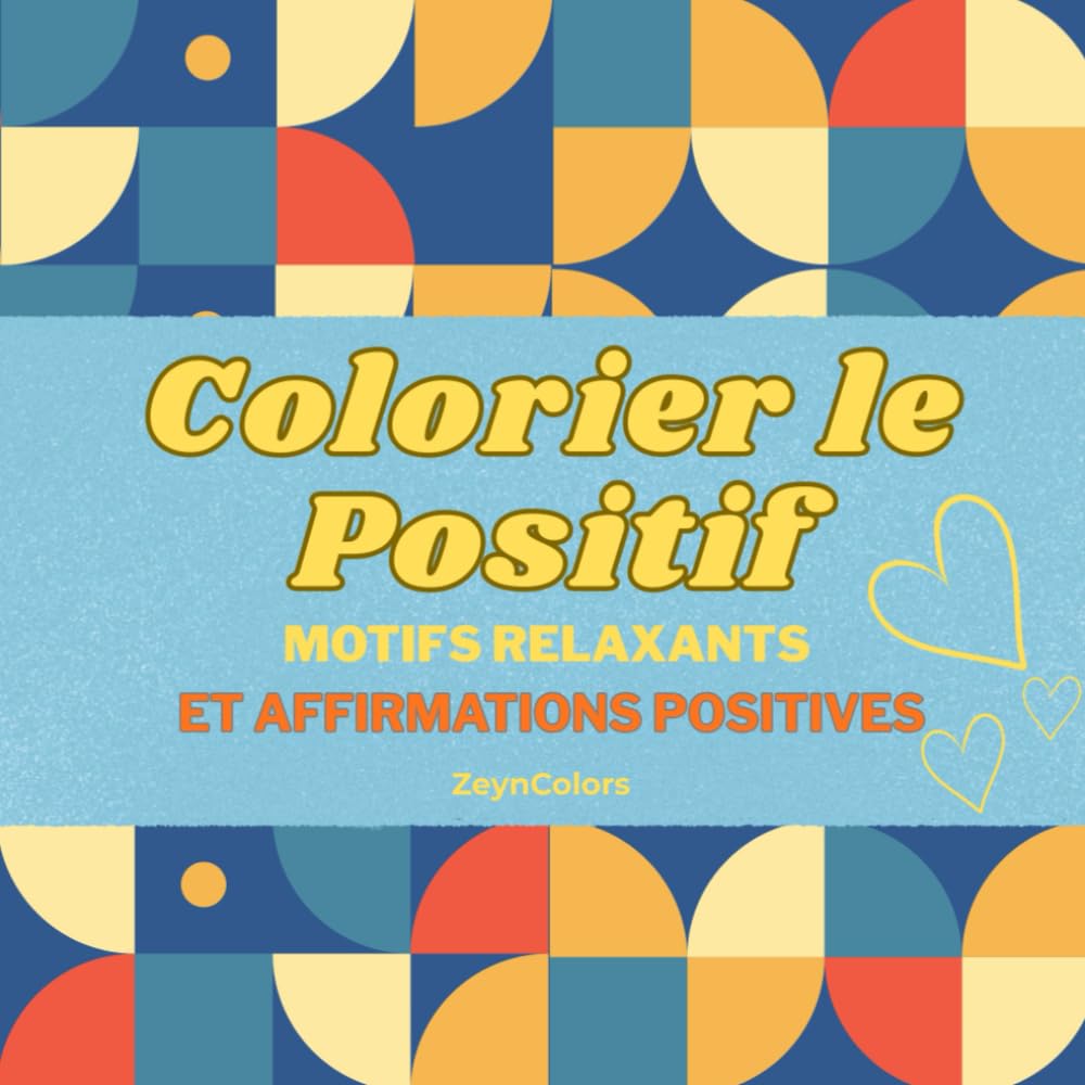 Colorier le Positif: Un livre de motifs apaisants et d’affirmations positives pour calmer l’esprit et nourrir la sérénité