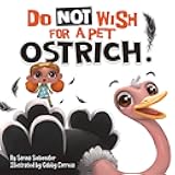 Do Not Wish For A Pet Ostrich!: A story book for kids ages 3-9 who love silly stories (Silly Books for Kids Series)