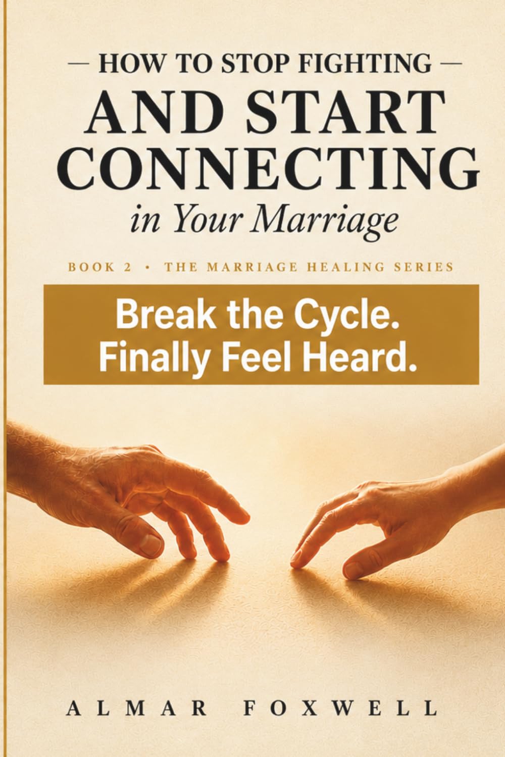 How to Stop Fighting and Start Connecting in Your Marriage: A Step-by-Step Guide to Break the Argument Cycle, Say What You Really Mean, and Finally ... by Your Spouse (The Marriage Healing Series)