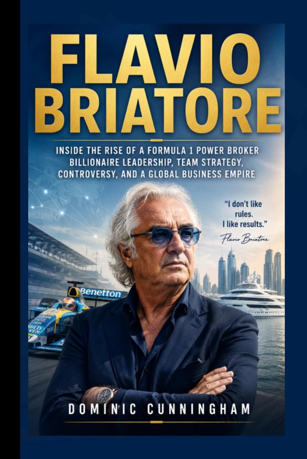 FLAVIO BRIATORE: Inside the Rise of a Formula 1 Power Broker Billionaire Leadership, Team Strategy, Controversy, and a Global Business Empire
