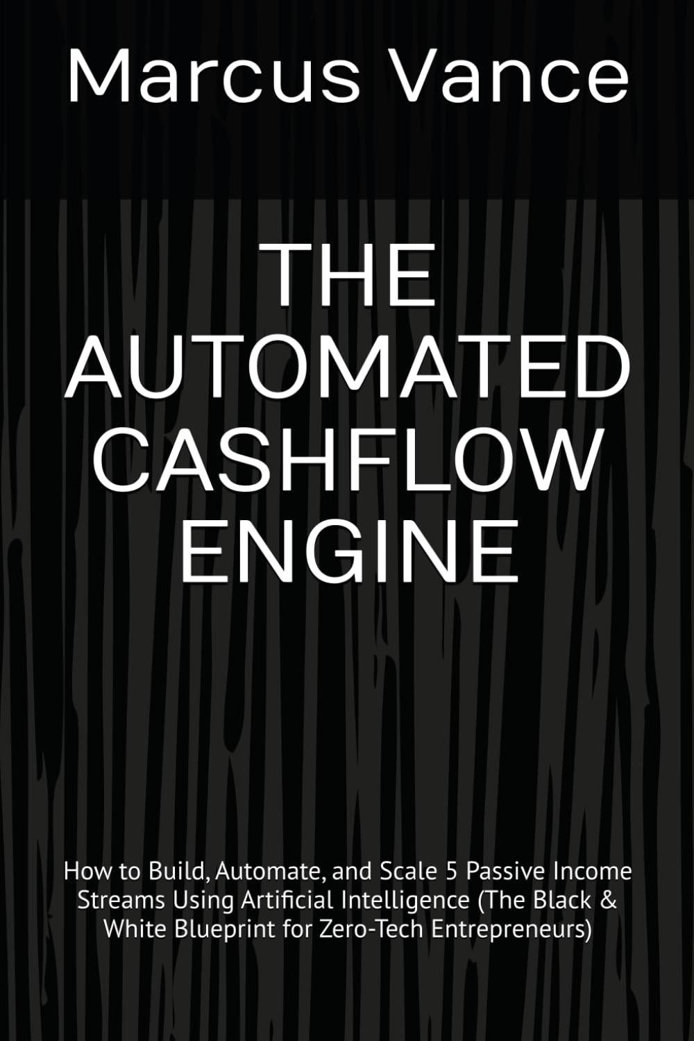 THE AUTOMATED CASHFLOW ENGINE: How to Build, Automate, and Scale 5 Passive Income Streams Using Artificial Intelligence (The Black & White Blueprint for Zero-Tech Entrepreneurs)
