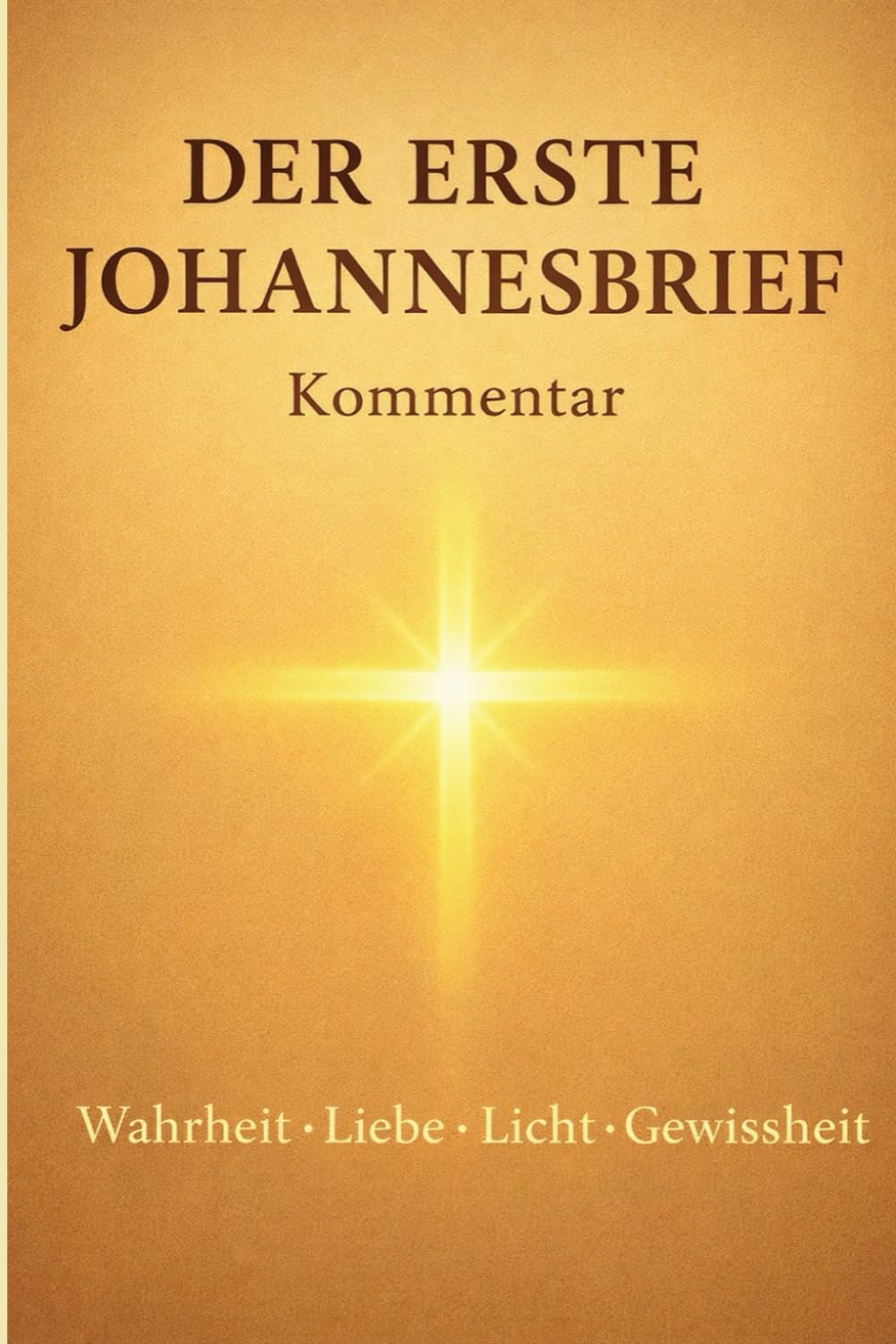 Der erste Johannesbrief Kommentar: Wahrheit – Liebe – Licht – Gewissheit (Leben in Gott: Im Licht, in Liebe und in Wahrheit)