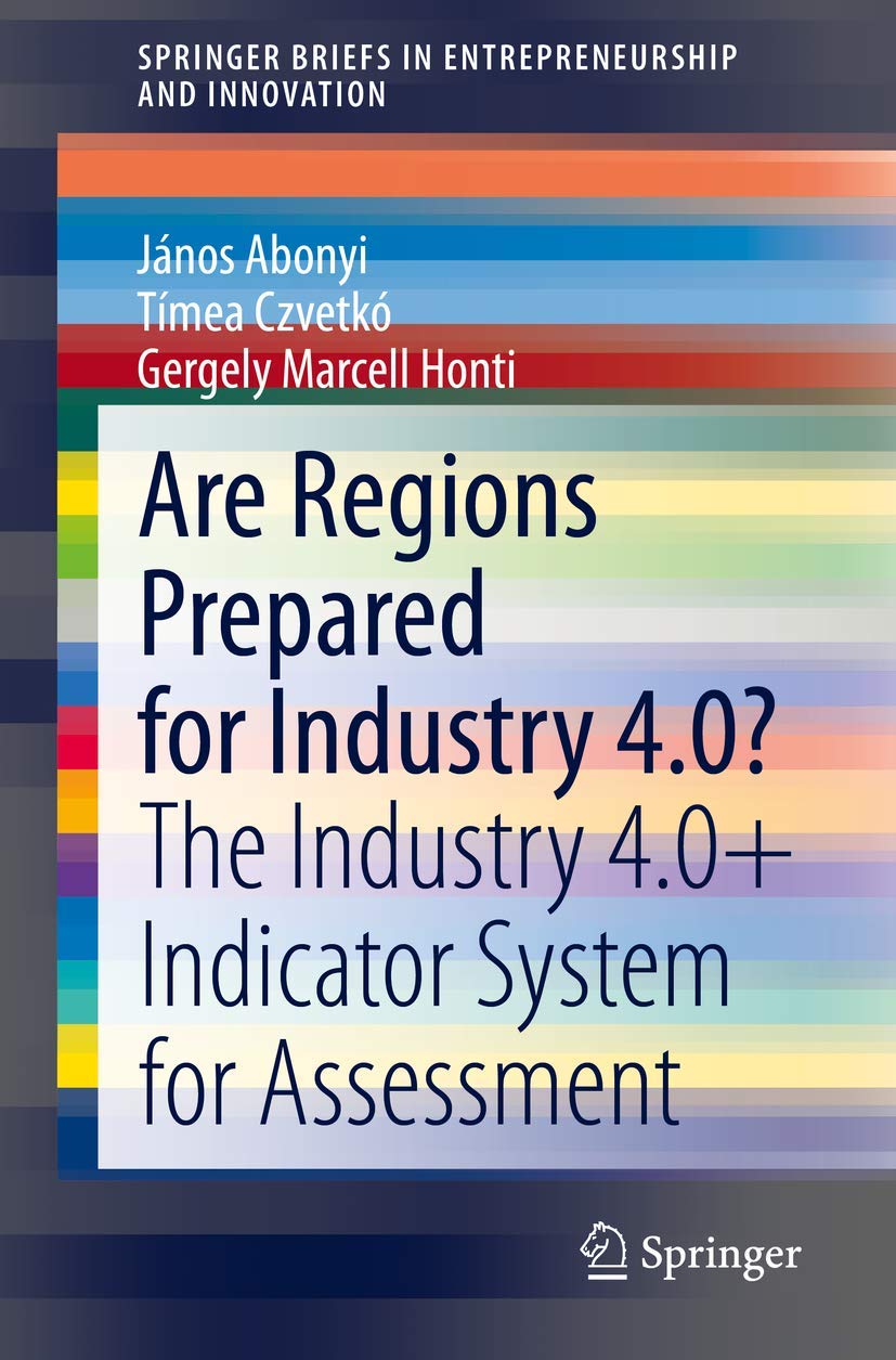 Are Regions Prepared for Industry 4.0?: The Industry 4.0+ Indicator System for Assessment (SpringerBriefs in Entrepreneurship and Innovation)