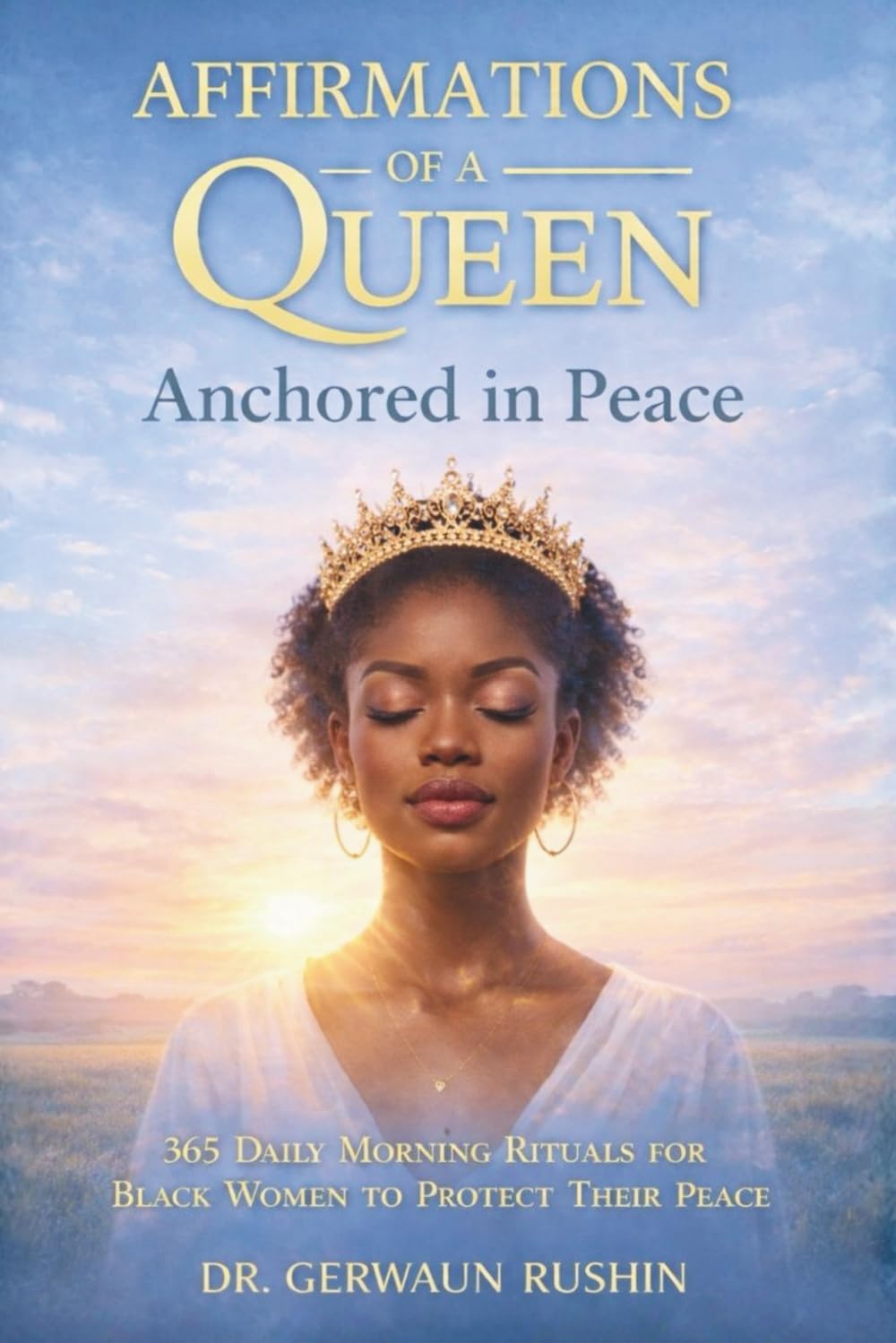Affirmations of a Queen: Anchored in Peace: 365 Daily Morning Rituals for Black Women to Protect Their Peace