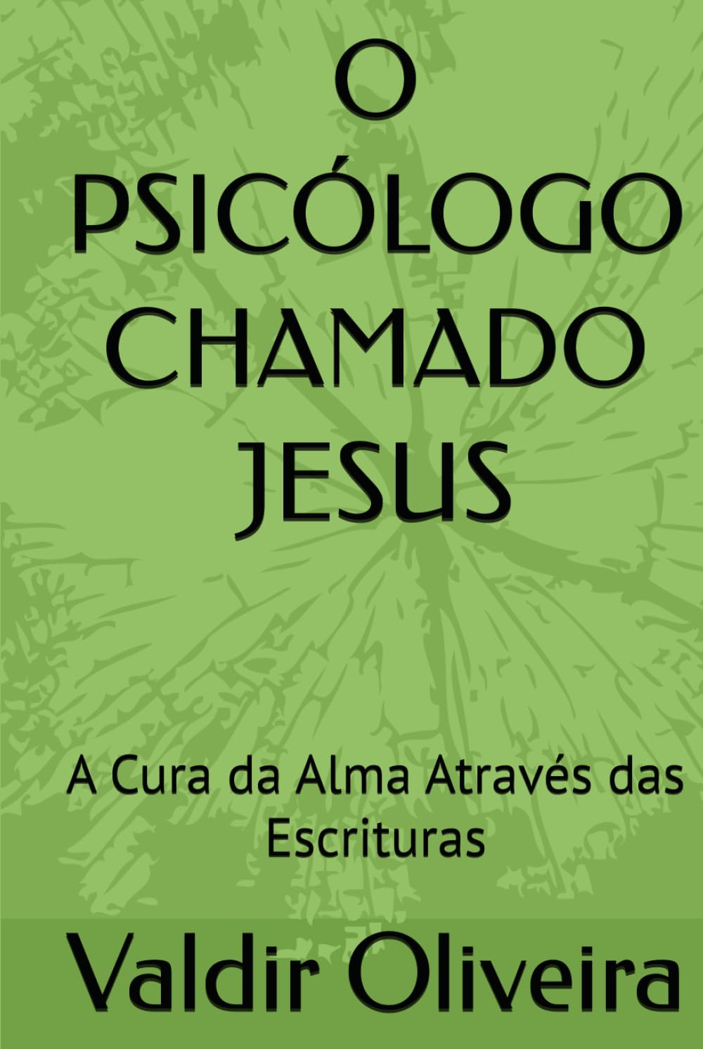 O PSICÓLOGO CHAMADO JESUS: A Cura da Alma Através das Escrituras